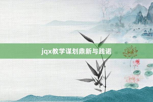 jqx教学谋划鼎新与践诺