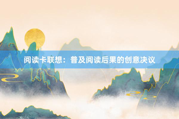 阅读卡联想：普及阅读后果的创意决议
