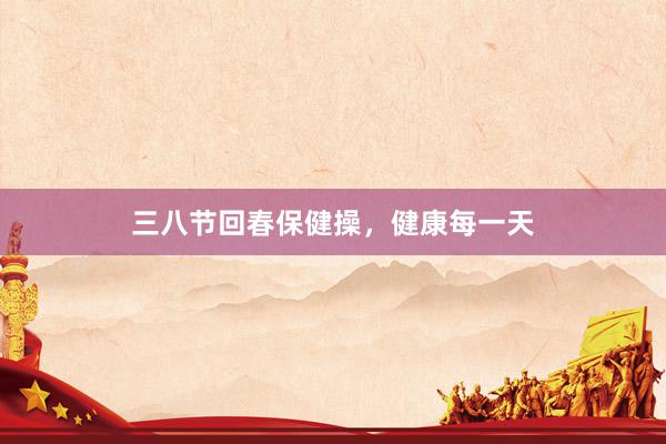 三八节回春保健操，健康每一天