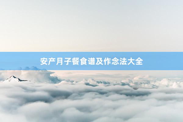 安产月子餐食谱及作念法大全